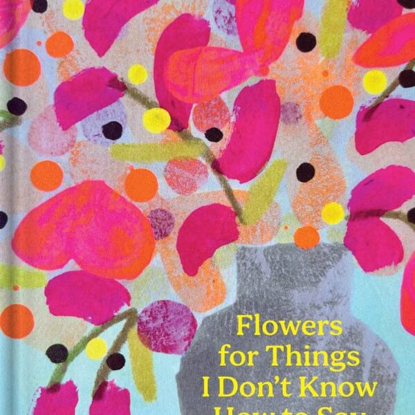 Flowers for Things I Don't Know How to Say