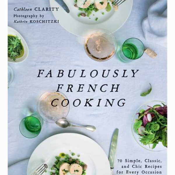 Fabulously French Cooking by Cathleen Clarity: Hardcover; 216 pages, English