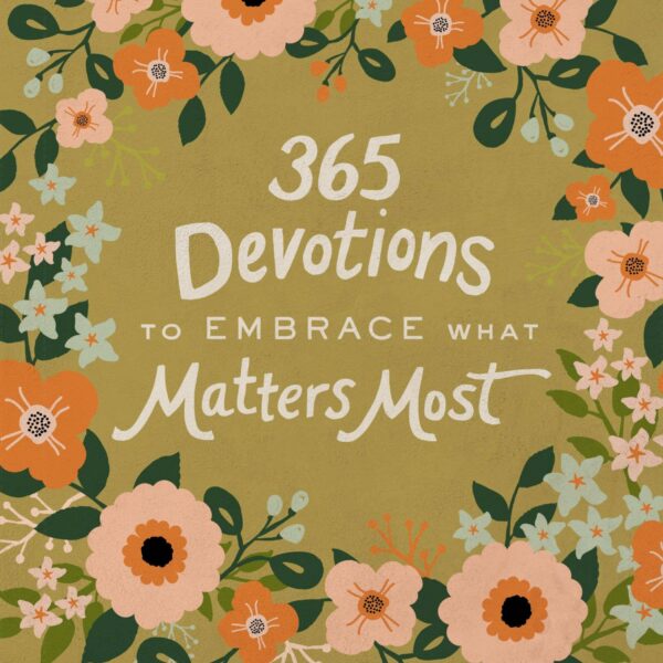 365 Devotions To Embrace What Matters Most